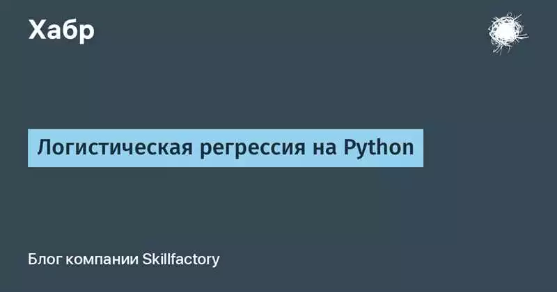 Машинное обучение логистическая регрессия с применением Python – обзор самых востребованных инструментов и техник